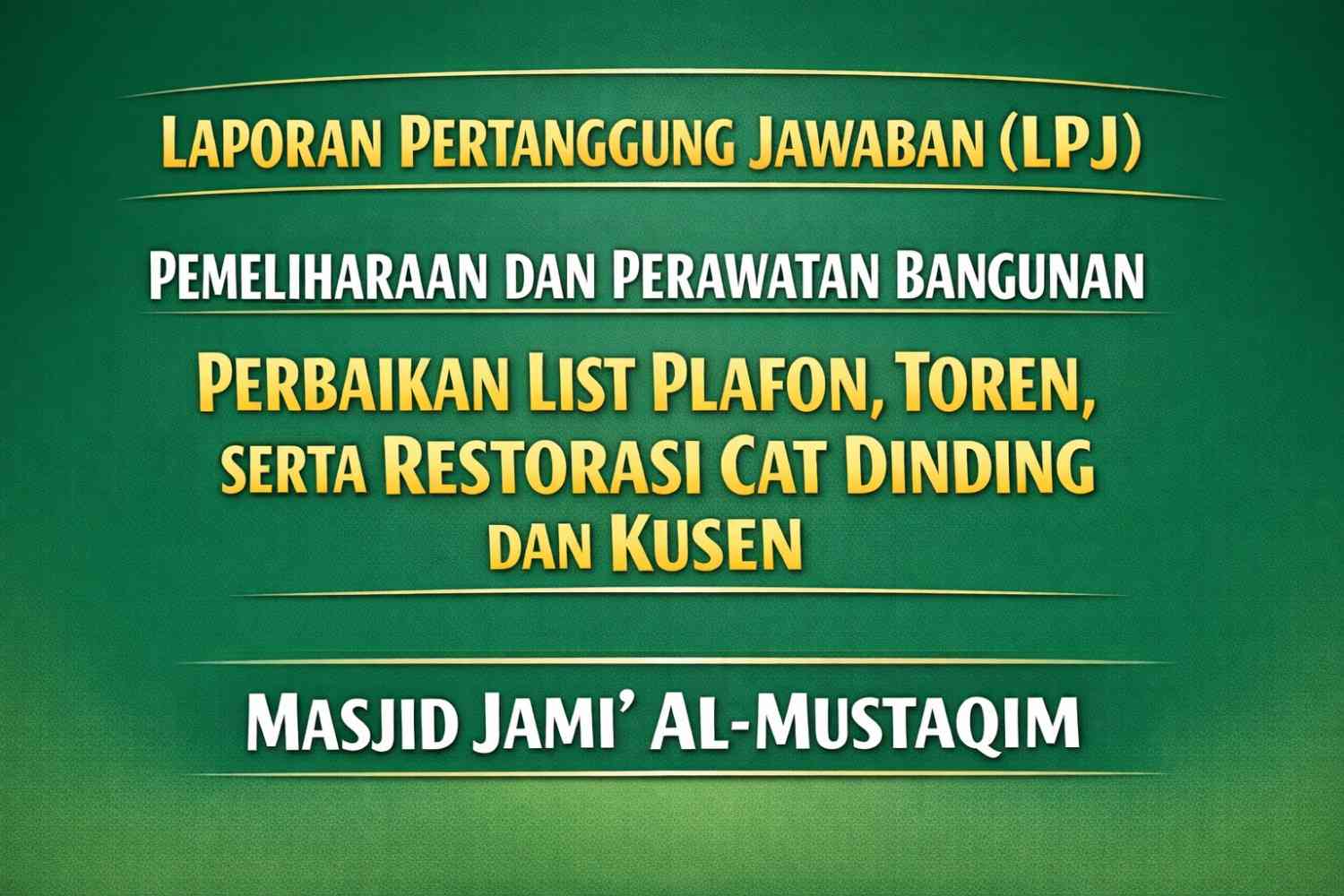 LAPORAN PERTANGGUNG JAWABAN (LPJ) PEMELIHARAAN DAN PERAWATAN BANGUNAN PERBAIKAN LIST PLAFON, TOREN, SERTA RESTORASI CAT DINDING DAN KUSEN  MASJID JAMI’ AL-MUSTAQIM